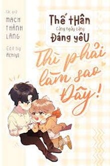 Thế Thân Càng Ngày Càng Đáng Yêu Thì Phải Làm Sao Đây