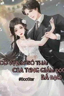 Cô Vợ Lén Có Thai Của Tổng Giám Đốc Bá Đạo