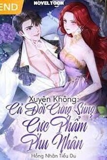 Xuyên Không: Cả Đời Cưng Sủng Cực Phẩm Phu Nhân