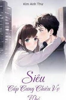 Siêu Cấp Cưng Chiều Vợ Nhỏ