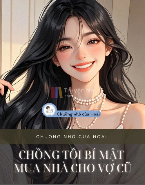 CHỒNG TÔI BÍ MẬT MUA NHÀ CHO VỢ CŨ