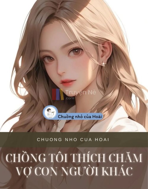 CHỒNG TÔI THÍCH CHĂM VỢ CON NGƯỜI KHÁC