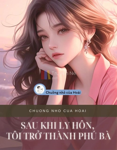 SAU KHI LY HÔN, TÔI TRỞ THÀNH PHÚ BÀ