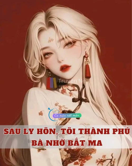 Sau Ly Hôn, Tôi Thành Phú Bà Nhờ Bắt Ma