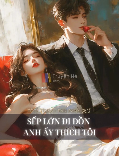 SẾP LỚN ĐI ĐỒN ANH ẤY THÍCH TÔI