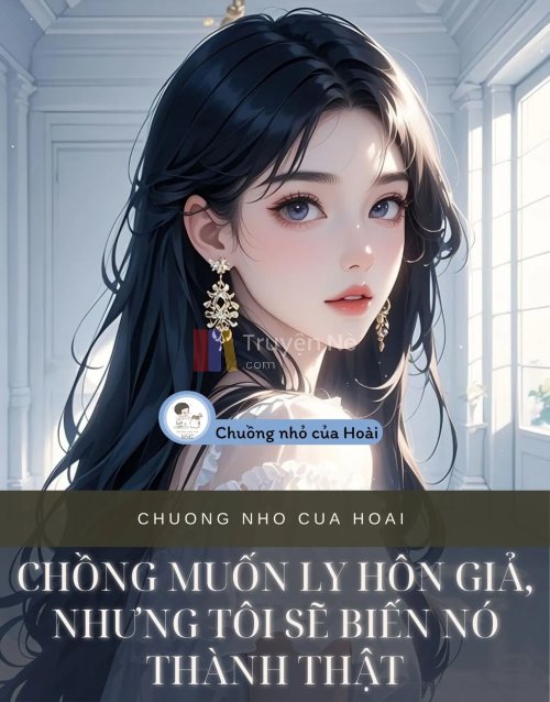 CHỒNG MUỐN LY HÔN GIẢ, NHƯNG TÔI SẼ BIẾN NÓ THÀNH THẬT