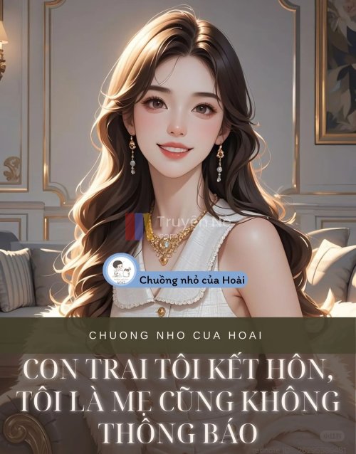 CON TRAI TÔI KẾT HÔN, TÔI LÀ MẸ CŨNG KHÔNG THÔNG BÁO